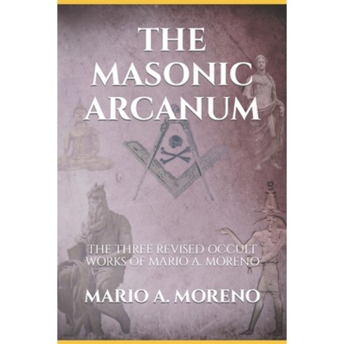 (영문도서) The Masonic Arcanum: The Three Revised Occult Works of Mario A. Moreno Paperback, Independently Published, English, 9798843641511