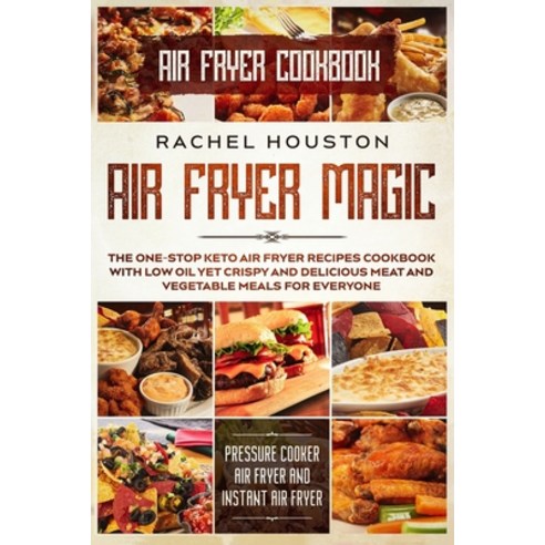 Air Fryer Cookbook: AIR FRYER MAGIC - The One-Stop Keto Air Fryer Recipes Cookbook With Low Oil Yet ... Paperback, Jw Choices