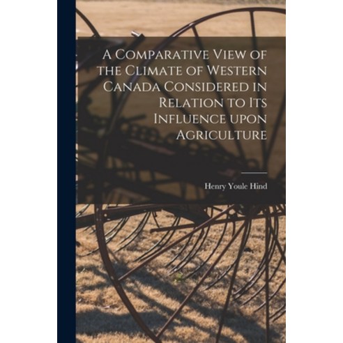 (영문도서) A Comparative View of the Climate of Western Canada Considered in Relation to Its Influence U... Paperback, Legare Street Press, English, 9781015069527