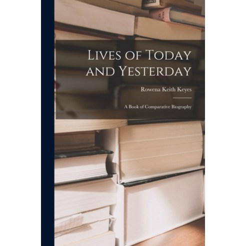 (영문도서) Lives of Today and Yesterday; a Book of Comparative Biography Paperback, Hassell Street Press, English, 9781014572394