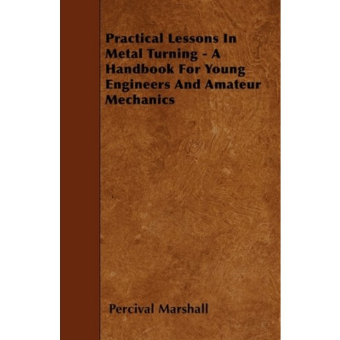 (영문도서) Practical Lessons In Metal Turning - A Handbook For Young Engineers And Amateur Mechanics Paperback, Hughes Press, English, 9781445506425