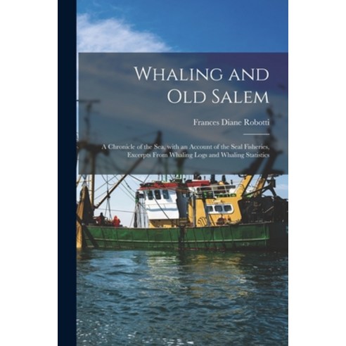 (영문도서) Whaling and Old Salem; a Chronicle of the Sea With an Account of the Seal Fisheries Excerpt... Paperback, Hassell Street Press, English, 9781015290884