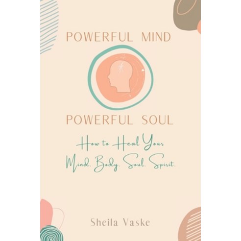 (영문도서) Powerful Mind Powerful Soul: How to Heal Your Mind. Body. Spirit. Soul. Paperback, Gatekeeper Press, English, 9781662940255