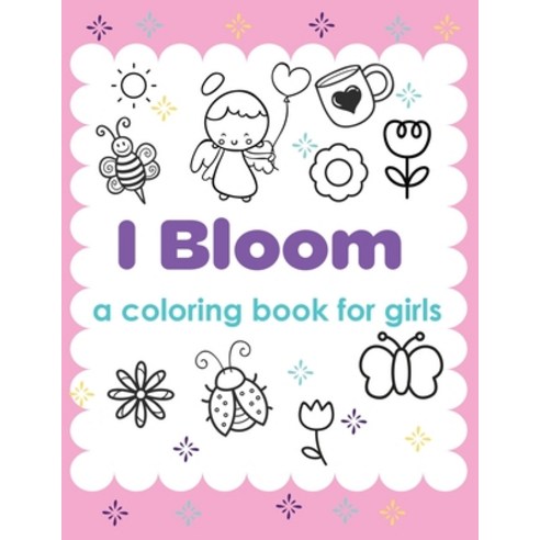 I Bloom A Coloring Book For Girls: Yes You Can - Develop Confidence - Self Belief Paperback, Patricia Larson