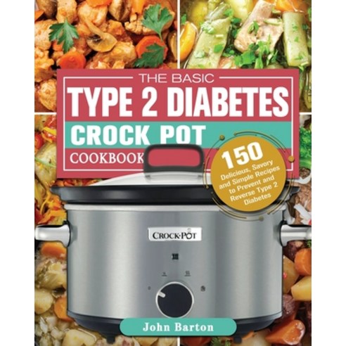 The Basic Type 2 Diabetes Crock Pot Cookbook Paperback, John Barton ...