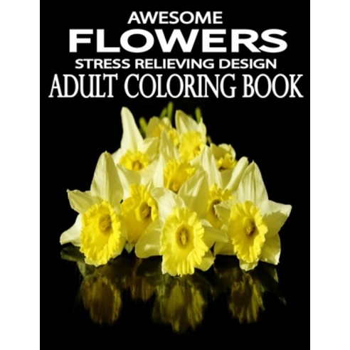 Awesome Flowers: 100 Awesome Flowers To Color an Adult Coloring Books Paperback, Independently Published
