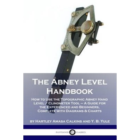 The Abney Level Handbook: How to Use the Topographic Abney Hand Level / Clinometer Tool - A Guide fo... Paperback, Pantianos Classics, English, 9781789870503