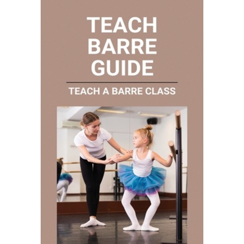 Teach Barre Guide: How To Teach A Barre Class: How To Teach A Great ...
