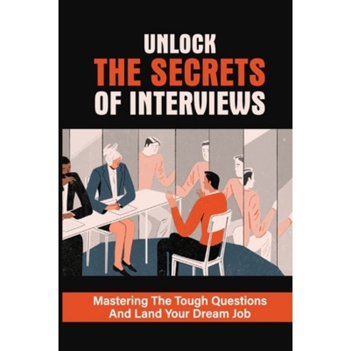 (영문도서) Unlock The Secrets Of Interviews: Mastering The Tough Questions And Land Your Dream Job: Get ... Paperback, Independently Published, English, 9798547157363