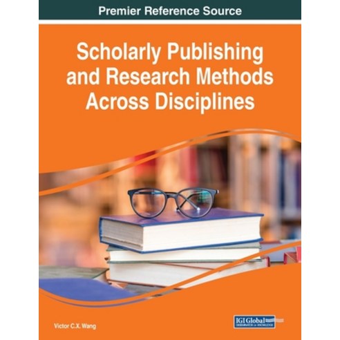 Scholarly Publishing and Research Methods Across Disciplines Paperback, Information Science Reference