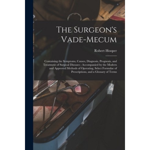 (영문도서) The Surgeon''s Vade-mecum: Containing the Symptoms Causes Diagnosis Prognosis and Treatmen... Paperback, Legare Street Press, English, 9781014523945