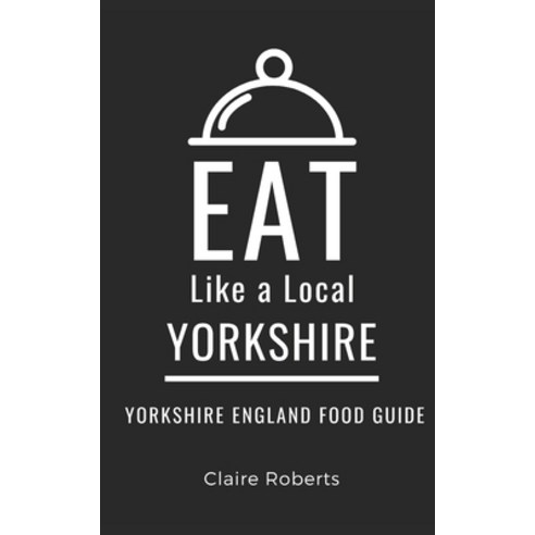 (영문도서) Eat Like a Local- Yorkshire: Yorkshire England Food Guide Paperback, Independently Published, English, 9798871839072