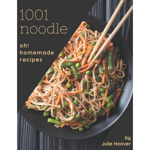Oh! 1001 Homemade Noodle Recipes: The Homemade Noodle Cookbook for All Things Sweet and Wonderful! Paperback, Independently Published, English, 9798697657164