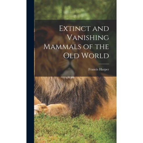 (영문도서) Extinct and Vanishing Mammals of the Old World Hardcover, Legare Street Press, English, 9781016281690