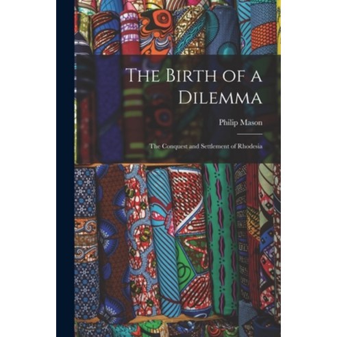 (영문도서) The Birth of a Dilemma: the Conquest and Settlement of Rhodesia Paperback, Hassell Street Press, English, 9781015005549