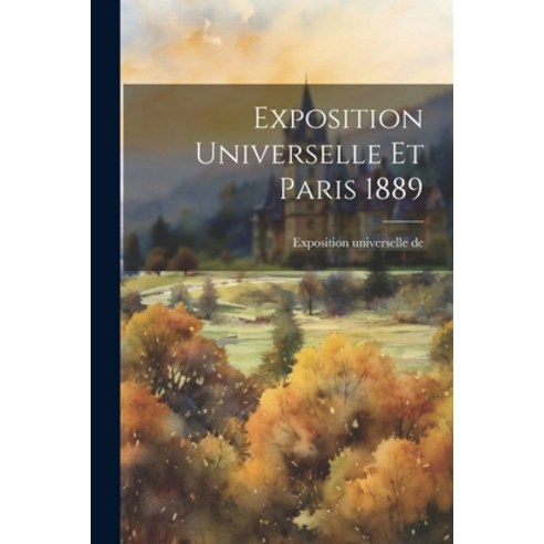 (영문도서) Exposition Universelle et Paris 1889 Paperback, Legare Street Press, English, 9781021210463