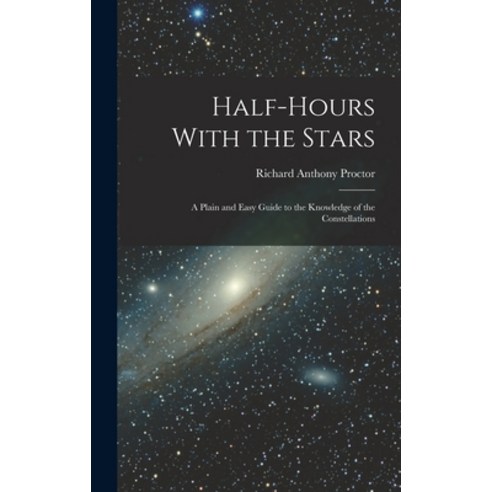 (영문도서) Half-Hours With the Stars: A Plain and Easy Guide to the Knowledge of the Constellations Hardcover, Legare Street Press, English, 9781017405118