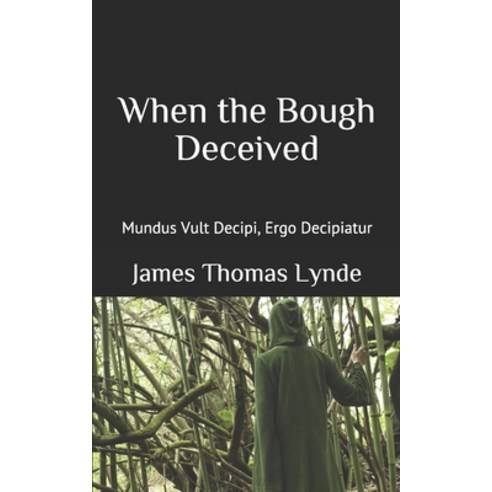 When the Bough Deceived: Mundus Vult Decipi Ergo Decipiatur Paperback, Createspace Independent Pub...