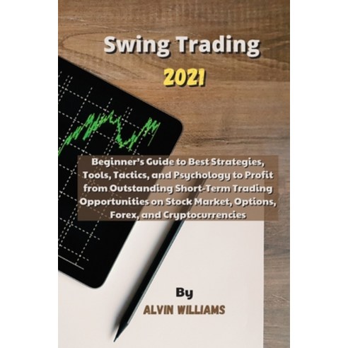 Swing Trading 2021: Beginner''s Guide to Best Strategies Tools Tactics and Psychology to Profit fr... Paperback, Financial Publishing, English, 9781802518665