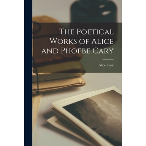 (영문도서) The Poetical Works of Alice and Phoebe Cary Paperback, Legare Street Press, English, 9781016026383