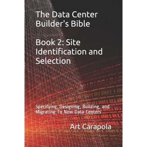 The Data Center Builder''s Bible - Book 2:Site Identification and Selection: Specifying Designi..., Independently Published