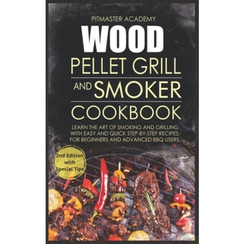 (영문도서) Wood Pellet Grill and Smoker Cookbook: Learn the Art of Smoking and Grilling with Easy and Qu... Hardcover, Pitmaster Academy, English, 9781802937619