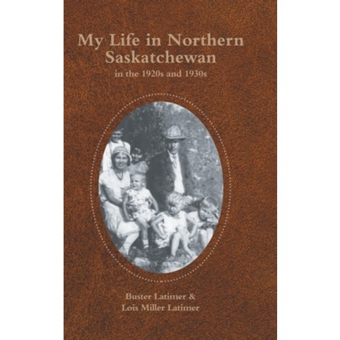 My Life in Northern Saskatchewan: In the 1920S and 1930S Hardcover, Trafford Publishing