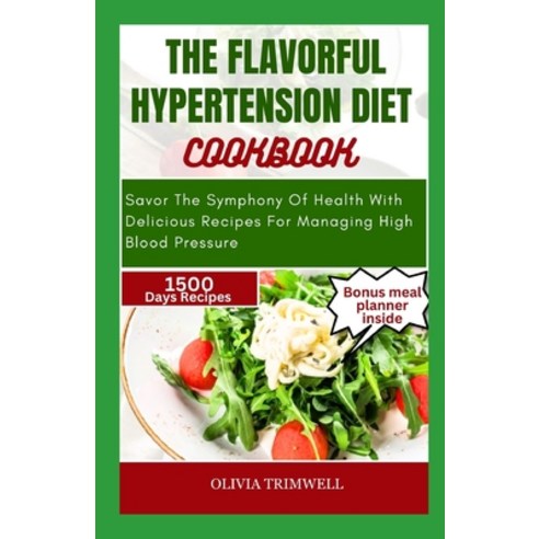 (영문도서) The Flavorful Hypertension Diet Cookbook: Savor The Symphony Of Health With Delicious Recipes... Paperback, Independently Published, English, 9798872382621