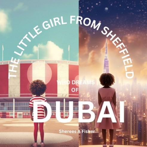 (영문도서) The Little Girl From Sheffield Who Dreams Of Dubai: A Journey of Rediscovering Faded Dreams Paperback, Independently Published, English, 9798395198242