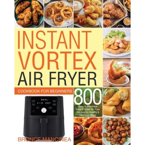 Instant Vortex Air Fryer Cookbook for Beginners: 800 Easy & Affordable Instant Vortex Air Fryer Reci... Paperback, Independently Published, English, 9798683903497