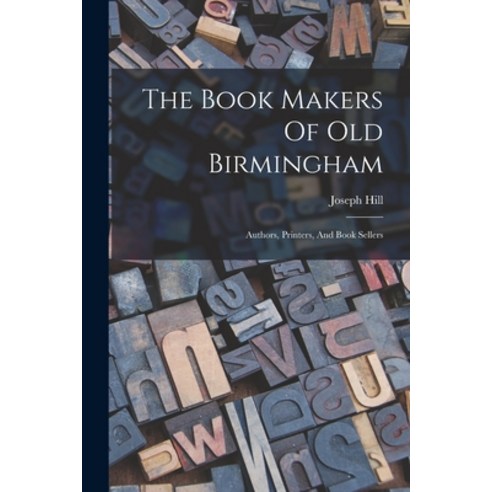 (영문도서) The Book Makers Of Old Birmingham: Authors Printers And Book Sellers Paperback, Legare Street Press, English, 9781017244625