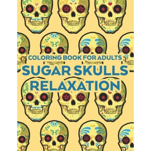 Coloring Book For Adults Sugar Skulls Relaxation: Relaxation And Stress Relief Coloring Pages Stres... Paperback, Independently Published, English, 9798697278857