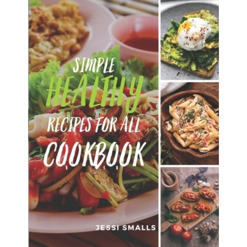 Simple Healthy Recipes For All Cookbook: 100 Super Instant Delicious Easy Recipes For Beginners Paperback, Independently Published