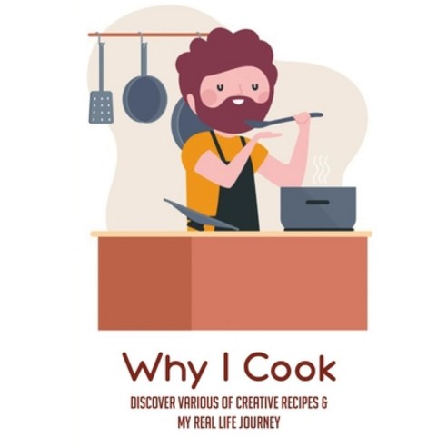 (영문도서) Why I Cook: Discover Various Of Creative Recipes & My Real Life Journey: Creative Egg Recipes Paperback, Independently Published, English, 9798531826589