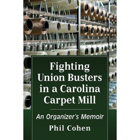 Fighting Union Busters in a Carolina Carpet Mill: An Organizer''s Memoir Paperback, McFarland & Company