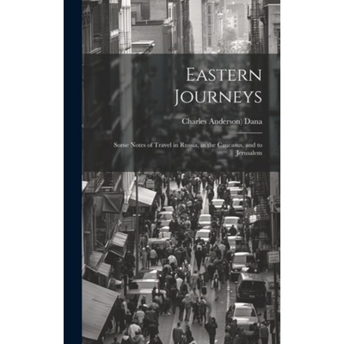 (영문도서) Eastern Journeys: Some Notes of Travel in Russia in the Caucasus and to Jerusalem Hardcover, Legare Street Press, English, 9781019429211