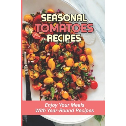 (영문도서) Seasonal Tomatoes Recipes: Enjoy Your Meals With Year-Round Recipes: Oven "Sun-Dried" Tomatoes Paperback, Independently Published, English, 9798536739259