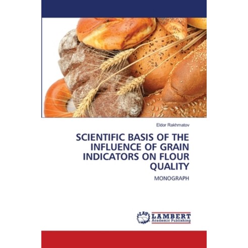 (영문도서) Scientific Basis of the Influence of Grain Indicators on Flour Quality Paperback, LAP Lambert Academic Publis..., English, 9786206156666