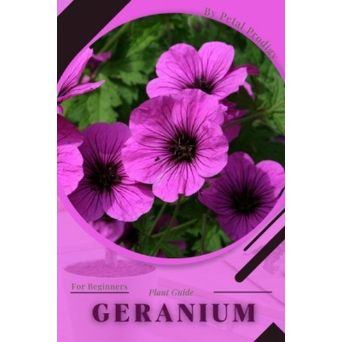 (영문도서) Geranium: Prodigy Petal Plant Guide Paperback - 원예/조경/텃밭 | 쿠팡