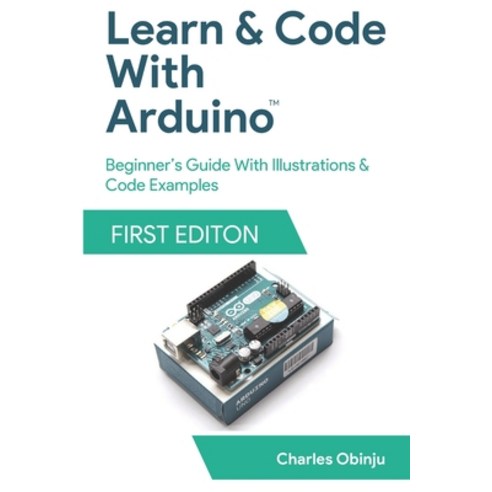(영문도서) Learn And Code With Arduino: Beginner''s Guide With Illustrations & Code Examples Paperback, Independently Published, English, 9798860083363