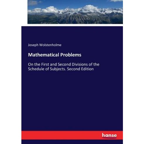 Mathematical Problems: On the First and Second Divisions of the Schedule of Subjects. Second Edition Paperback, Hansebooks
