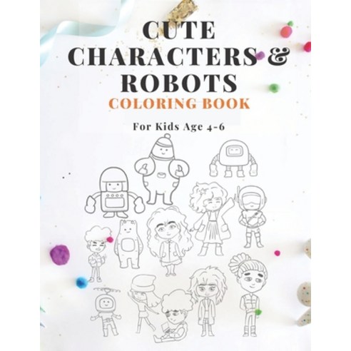 Cute Characters & Robots Coloring Book For Kids Age 4-6: A Fun Kids Coloring Book - Activity Book fo... Paperback, Independently Published, English, 9798589376036