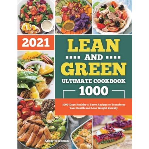 Lean and Green Ultimate Cookbook 2021: 1000-Days Healthy & Tasty Recipes to Transform Your Health an... Paperback, Kristy Workman, English, 9781801216142
