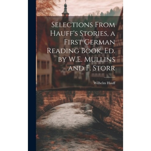 (영문도서) Selections From Hauff''s Stories a First German Reading Book Ed. by W.E. Mullins and F. Storr Hardcover, Legare Street Press, English, 9781020700644