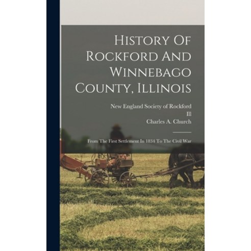 (영문도서) History Of Rockford And Winnebago County Illinois: From The First Settlement In 1834 To The ... Hardcover, Legare Street Press, English, 9781017236057