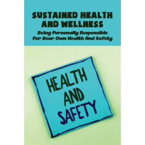 (영문도서) Sustained Health And Wellness: Being Personally Responsible For Your Own Health And Safety: I... Paperback, Independently Published, English, 9798514432301