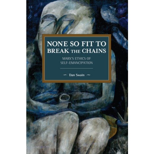 None So Fit to Break the Chains: Marx''s Ethics of Self-Emancipation Paperback, Haymarket Books