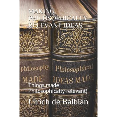 (영문도서) Making Philosophically Relevant Ideas: Things made Philosophically relevant) Paperback, Independently Published, English, 9781731124999
