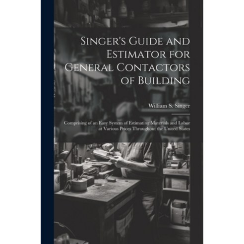 (영문도서) Singer''s Guide and Estimator for General Contactors of Building: Comprising of an Easy System... Paperback, Legare Street Press, English, 9781022866355