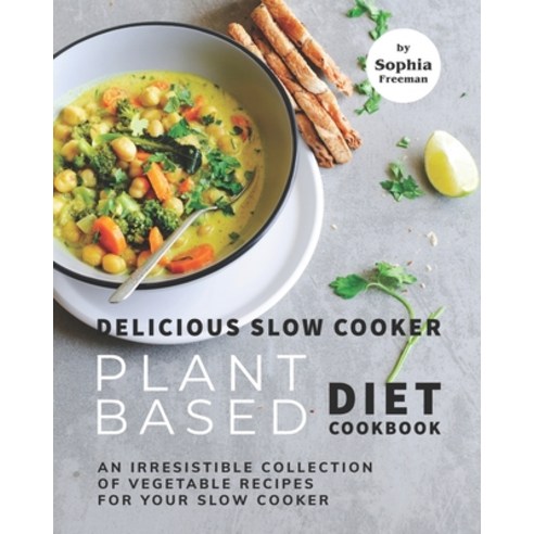 Delicious Slow Cooker Plant Based Diet Cookbook: An Irresistible Collection of Vegetable Recipes for... Paperback, Independently Published, English, 9798736581399
